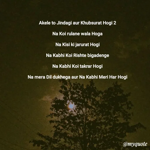 Quote by Nishu Rani - Akele to Jindagi aur Khubsurat Hogi 2

Na Koi rulane wala Hoga

Na Kisi ki jarurat Hogi

Na Kabhi Koi Rishte bigadenge

Na Kabhi Koi takrar Hogi

Na mera Dil dukhega aur Na Kabhi Meri Har Hogi - Made using Quotes Creator App, Post Maker App
