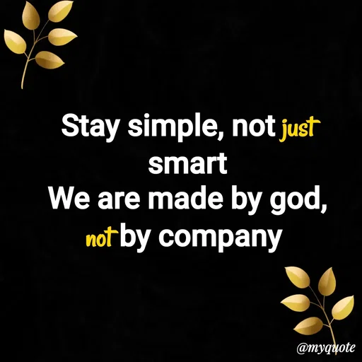 Quote by Nishu Rani - Stay simple, not just smart
We are made by god, not by company  - Made using Quotes Creator App, Post Maker App