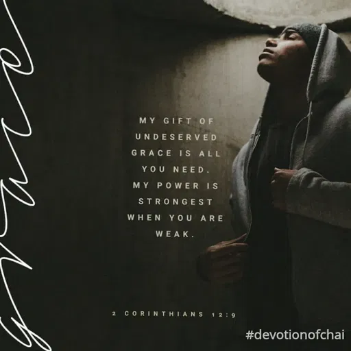 Quote by maria victoria alfonso - MY GIFI OF
UNDESERVED
GRACE IS ALL
YOU NEED.
MY POWER IS
STRONGEST
WHEN
YOU
ARE
WEAK.
2 CORINTHIANS
1 2:9
#devotionofchai
 - Made using Quotes Creator App, Post Maker App