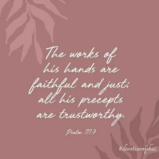 Quote by maria victoria alfonso - The works of
his hands are
faithful and just:
all his prečepts
are trustworthy.
Psalm 111:7
#devotionofchai
 - Made using Quotes Creator App, Post Maker App