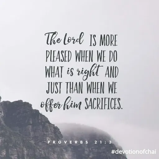 Quote by maria victoria alfonso - The lord IS MORE
PLEASED WHEN WE DO
WHAT is right AND
JUST THAN WHEN WE
effer him SACRIFICES
PROVERBS
2 1: 3
#devotionofchai
 - Made using Quotes Creator App, Post Maker App