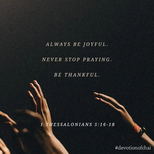 Quote by maria victoria alfonso - ALWAYS BE JOYFUL.
NEVER STOP PRAYING.
BE THANKFUL.
1 THESSALONIANS 5:16-18
#devotionofchai
 - Made using Quotes Creator App, Post Maker App