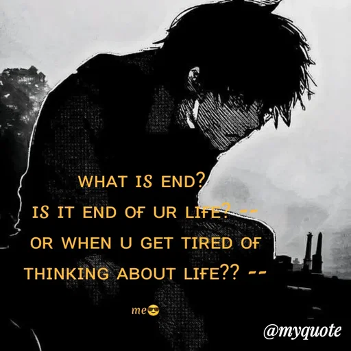 Quote by TREBLE - ᴡʜᴀᴛ ɪs ᴇɴᴅ? 
ɪs ɪᴛ ᴇɴᴅ ᴏғ ᴜʀ ʟɪғᴇ? --
ᴏʀ ᴡʜᴇɴ ᴜ ɢᴇᴛ ᴛɪʀᴇᴅ ᴏғ ᴛʜɪɴᴋɪɴɢ ᴀʙᴏᴜᴛ ʟɪғᴇ?? --

me😎 - Made using Quotes Creator App, Post Maker App