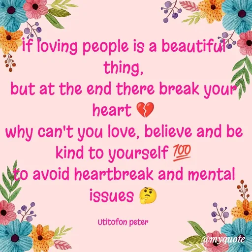 Quote by Utitofon Peter - If loving people is a beautiful thing,
but at the end there break your heart 💔
why can't you love, believe and be kind to yourself 💯
to avoid heartbreak and mental issues 🤔

Utitofon peter  - Made using Quotes Creator App, Post Maker App