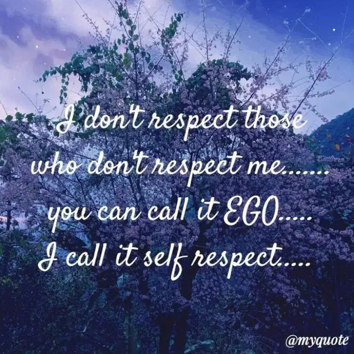 Quote by Waraich RoonHkus - Ldont respect those
who don't respect me.
you can call it EGO.
I call it self respect.
@myquote
 - Made using Quotes Creator App, Post Maker App