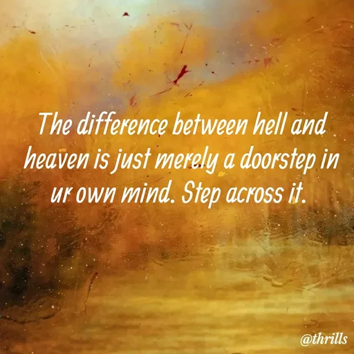 Quote by Sangeeta Bhagat - The difference between hell and heaven is just merely a doorstep in ur own mind. Step across it.  - Made using Quotes Creator App, Post Maker App