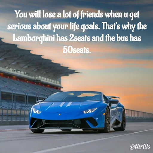 Quote by Sangeeta Bhagat - You will lose a lot of friends when u get serious about your life goals. That's why the Lamborghini has 2seats and the bus has 50seats. - Made using Quotes Creator App, Post Maker App