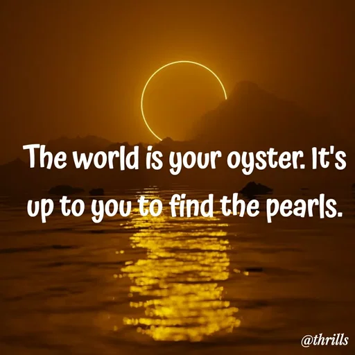 Quote by Sangeeta Bhagat - The world is your oyster. It's up to you to find the pearls. - Made using Quotes Creator App, Post Maker App