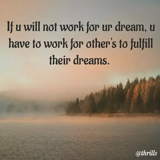 Quote by Sangeeta Bhagat - If u will not work for ur dream, u have to work for other's to fulfill their dreams.  - Made using Quotes Creator App, Post Maker App