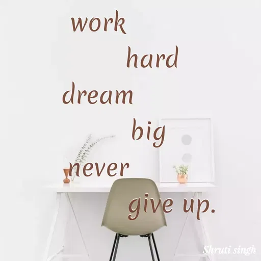 Quote by Shruti Singh - work
              hard
dream
             big
never
                   give up. - Made using Quotes Creator App, Post Maker App