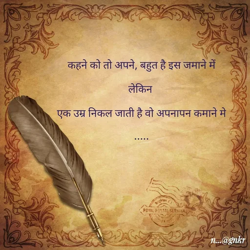 Quote by लेखNiii - कहने को तो अपने, बहुत है इस जमाने में
लेकिन 
एक उम्र निकल जाती है वो अपनापन कमाने मे
.....
 - Made using Quotes Creator App, Post Maker App