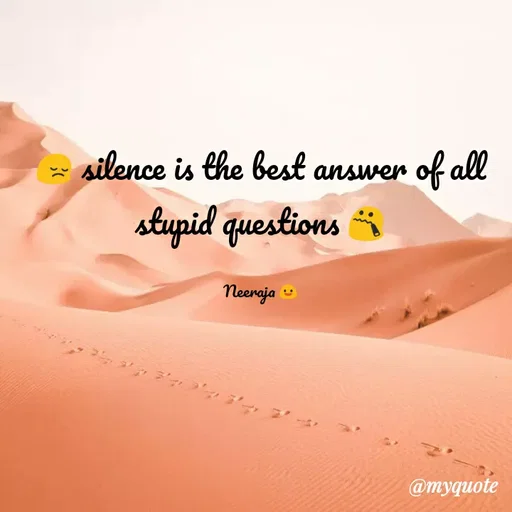 Quote by Neeraja Neeru - silence is the best answer of all
stupid questions
Neeraja
@myquote
 - Made using Quotes Creator App, Post Maker App