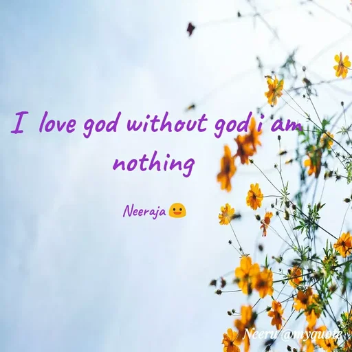 Quote by Neeraja Neeru - I love god without god i 'am
nothing
Neerajal
Neeru @myquoray
 - Made using Quotes Creator App, Post Maker App