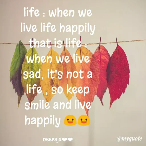 Quote by Neeraja_Neeru - life : when we
live life happily
that is life.
when we live
sad, it's not a
life, so keep
smile and live
happily ee
neerajavv
@myquote
 - Made using Quotes Creator App, Post Maker App