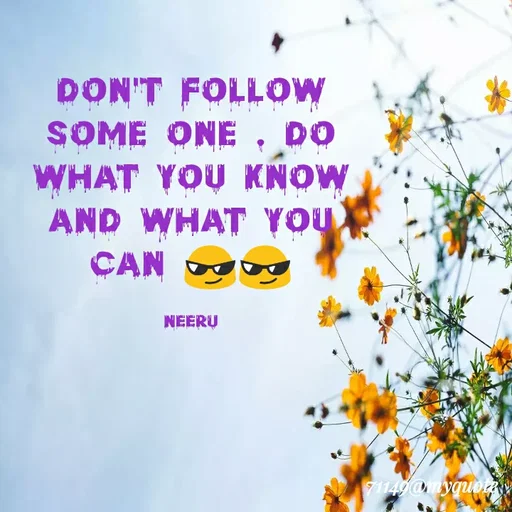 Quote by Neeraja_Neeru - don't follow some one . do what you know and what you can 😎😎

neeru - Made using Quotes Creator App, Post Maker App