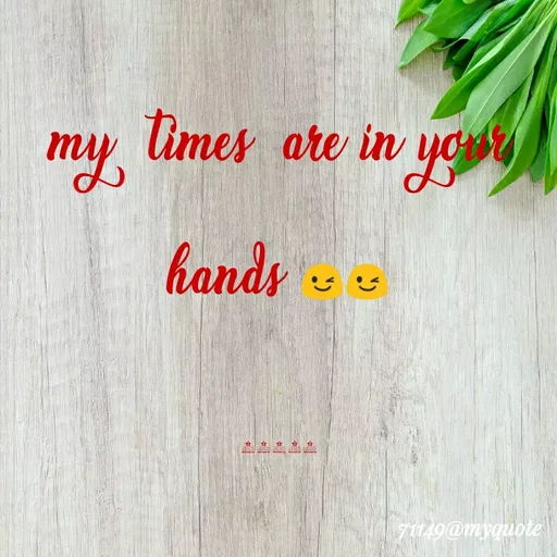 Quote by Neeraja_Neeru - my  times  are in your hands 😉😉

71149 - Made using Quotes Creator App, Post Maker App