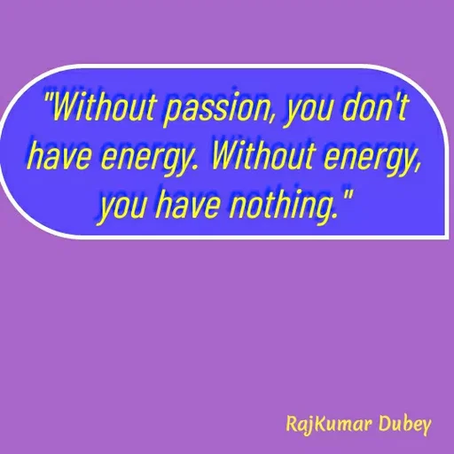 Quote by Raj Kumar Dubey - "Without passion, you don't have energy. Without energy, you have nothing." - Made using Quotes Creator App, Post Maker App