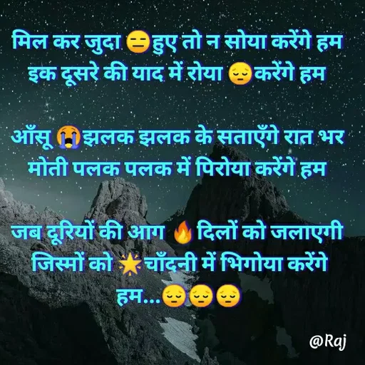 Quote by Raj Kumar Dubey - मिल कर जुदा 😑हुए तो न सोया करेंगे हम 
इक दूसरे की याद में रोया 😔करेंगे हम 

आँसू 😭झलक झलक के सताएँगे रात भर 
मोती पलक पलक में पिरोया करेंगे हम 

जब दूरियों की आग 🔥दिलों को जलाएगी 
जिस्मों को 🌟चाँदनी में भिगोया करेंगे हम...😔😔😔 - Made using Quotes Creator App, Post Maker App