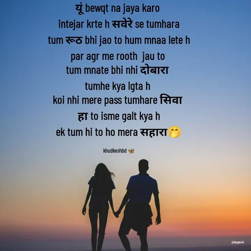 Quote by Radhika Sharma - यूं bewqt na jaya karo 
intejar krte h सवेरे se tumhara
tum रूठ bhi jao to hum mnaa lete h
par agr me rooth  jau to 
tum mnate bhi nhi दोबारा 
tumhe kya lgta h 
koi nhi mere pass tumhare सिवा 
हा to isme galt kya h
ek tum hi to ho mera सहारा🤭

khudkeshbd 🦋 - Made using Quotes Creator App, Post Maker App