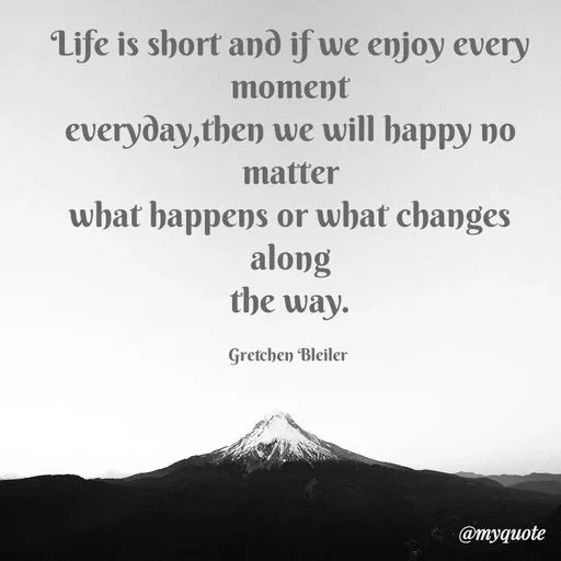 Quote by Anonymous - Life is short and if we enjoy every moment
everyday,then we will happy no matter
what happens or what changes along
the way.

Gretchen Bleiler  - Made using Quotes Creator App, Post Maker App