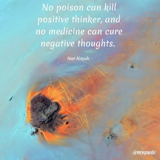 Quote by Nur Aisyah - No poison can kill
positive thinker, and
no medicine can cure
negative thoughts.
Nur Aisyah
@myquote
 - Made using Quotes Creator App, Post Maker App