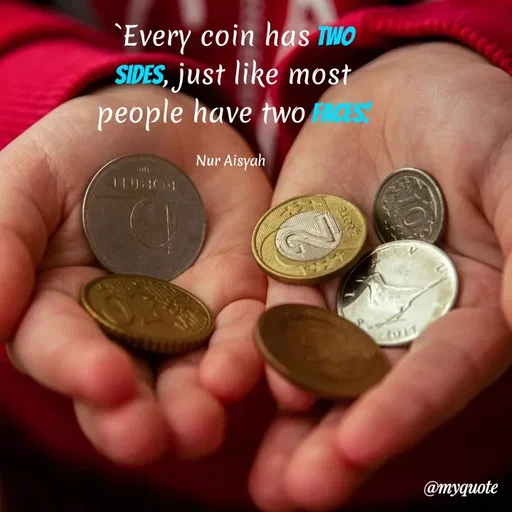 Quote by Nur Aisyah - `Every coin has TWO
SIDES, just like most
people have two
Nur Aisyah
@myquote
2OTE
 - Made using Quotes Creator App, Post Maker App