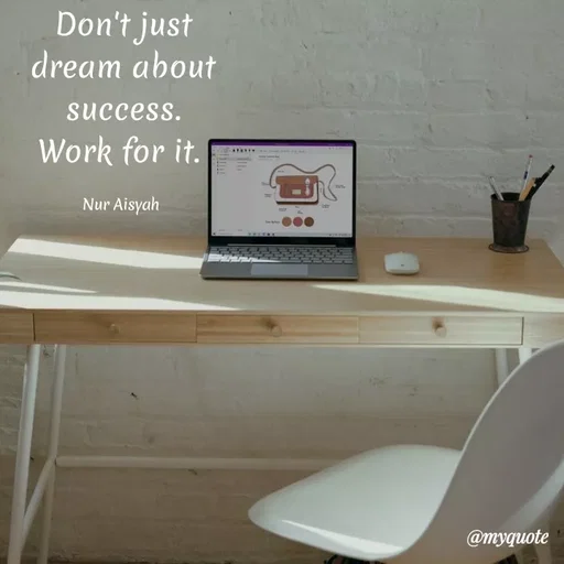 Quote by Nur Aisyah - Don't just
dream about
success.
Work for it.
Nur Aisyah
@myquote
 - Made using Quotes Creator App, Post Maker App