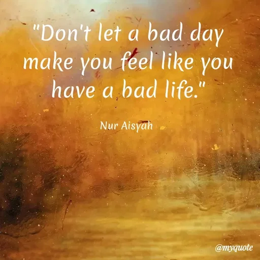 Quote by Nur Aisyah - "Don't let a bad day
make you feel like you
have a bad life."
Nur Aisyah
@myquote
 - Made using Quotes Creator App, Post Maker App