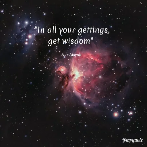 Quote by Nur Aisyah - "In all your gettings,"
get wisdom"
Nur Aisyah
@myquote
 - Made using Quotes Creator App, Post Maker App