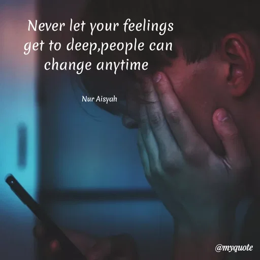 Quote by Anonymous - Never let your feelings
get to deep,people can
change anytime
Nur Aisyah
@тудиote
 - Made using Quotes Creator App, Post Maker App
