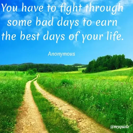 Quote by Anonymous - You have to fight through
some bad days to earn
the best days of your life.
Anonymоus
@myquote
 - Made using Quotes Creator App, Post Maker App