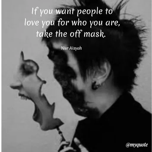 Quote by Anonymous - If you want people to
love you for who you are,
take the off mask.
Nur Aisyah
@myquote
 - Made using Quotes Creator App, Post Maker App