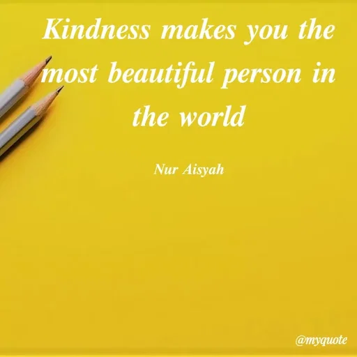 Quote by Anonymous - Kindness makes you the
most beautiful person in
the world
Nur Aisyah
@myquote
 - Made using Quotes Creator App, Post Maker App