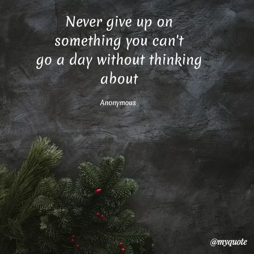 Quote by Anonymous - Never give up on
something you can't
go a day without thinking
about
Anonyтоus
@myquote
 - Made using Quotes Creator App, Post Maker App
