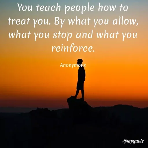 Quote by Anonymous - You teach people how to
treat you. By what you allow,
what you stop and what you
reinforce.
Anonymous
@myquote
 - Made using Quotes Creator App, Post Maker App