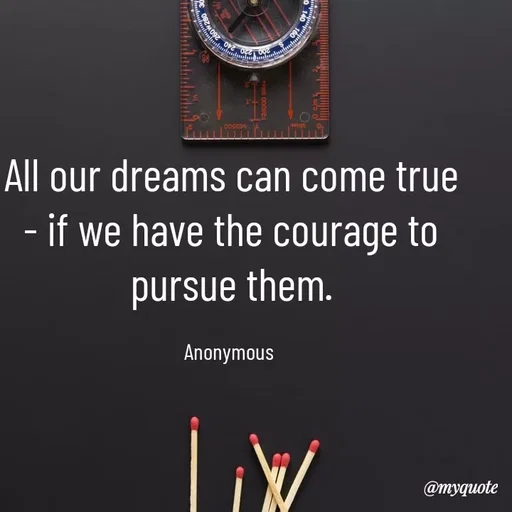 Quote by Anonymous - All our dreams can come true - if we have the courage to pursue them.

Anonymous  - Made using Quotes Creator App, Post Maker App