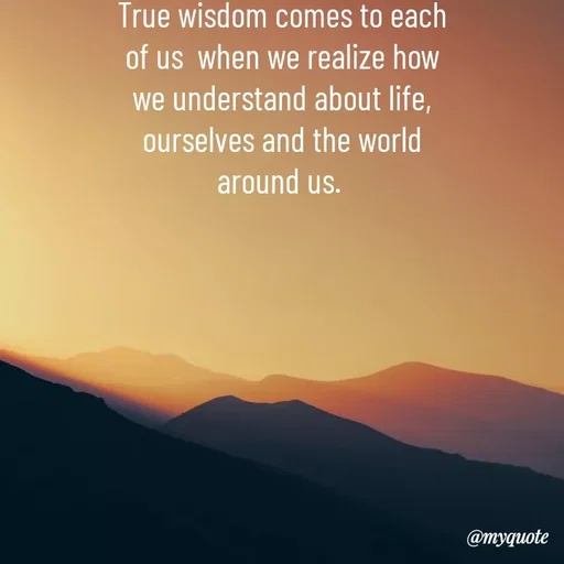Quote by Anonymous - True wisdom comes to each
of us  when we realize how
we understand about life,
ourselves and the world
around us.  - Made using Quotes Creator App, Post Maker App