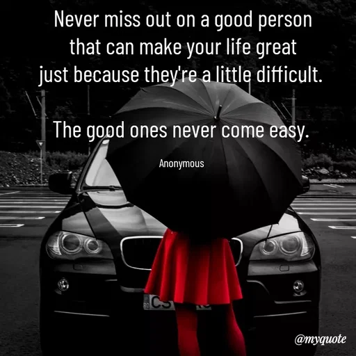 Quote by Anonymous - Never miss out on a good person
that can make your life great
just because they're a little difficult. 

The good ones never come easy. 

Anonymous  - Made using Quotes Creator App, Post Maker App