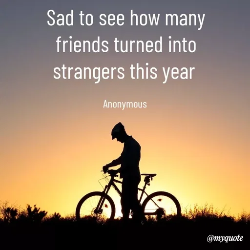 Quote by Anonymous - Sad to see how many
friends turned into
strangers this year 

Anonymous  - Made using Quotes Creator App, Post Maker App