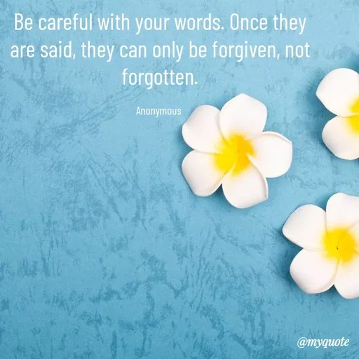 Quote by Anonymous - Be careful with your words. Once they are said, they can only be forgiven, not forgotten.

Anonymous  - Made using Quotes Creator App, Post Maker App