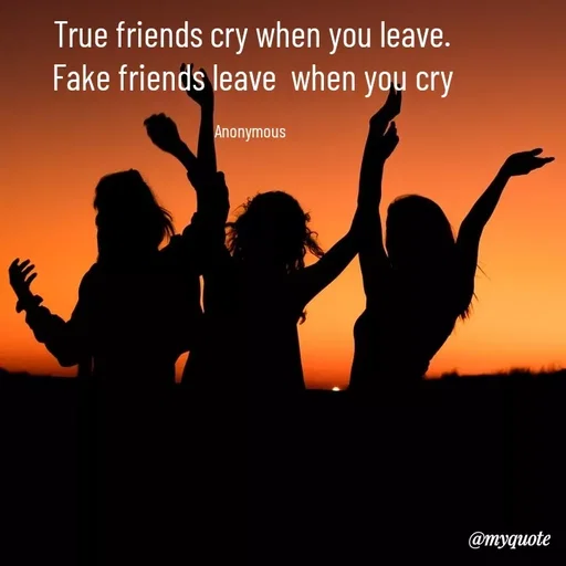 Quote by Anonymous - True friends cry when you leave.
Fake friends leave  when you cry

Anonymous  - Made using Quotes Creator App, Post Maker App