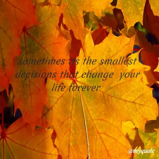 Quote by Sreyansi priyadarsini - sametimes s the smallest
decisions thet change your
life forever
@myquote
 - Made using Quotes Creator App, Post Maker App
