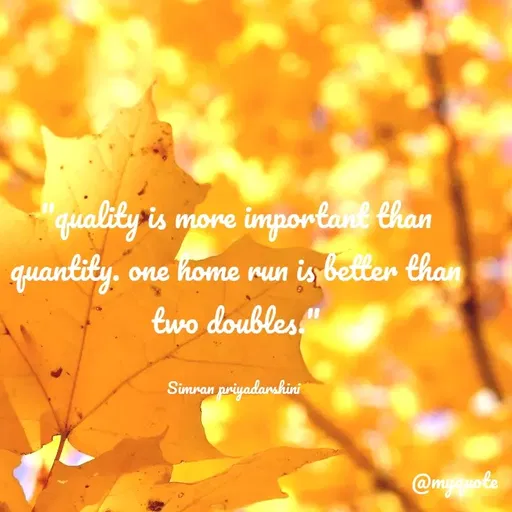 Quote by Sreyansi priyadarsini - quality is more importank than
quantity, one home run is better than
two doubles"
Simran priyadarshini
@myole
 - Made using Quotes Creator App, Post Maker App