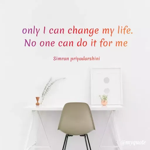 Quote by Sreyansi priyadarsini - only I can change my life.
No one can do it for me
Simran priyadarshini
@myquote
 - Made using Quotes Creator App, Post Maker App
