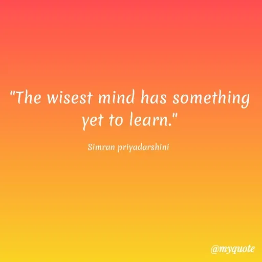 Quote by Sreyansi priyadarsini - "The wisest mind has something
yet to learn."
Simran priyadarshini
@myquote
 - Made using Quotes Creator App, Post Maker App