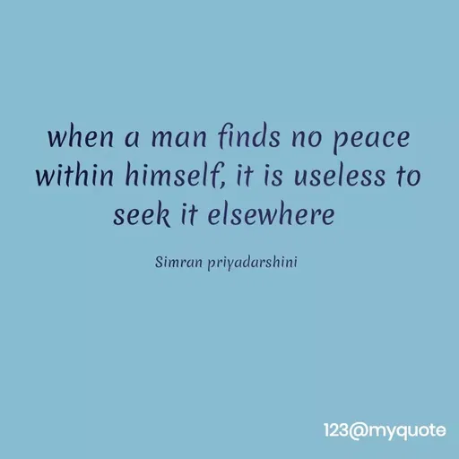 Quote by Sreyansi priyadarsini - when a man finds no peace
within himself, it is useless to
seek it elsewhere
Simran priyadarshini
123@myquote
 - Made using Quotes Creator App, Post Maker App
