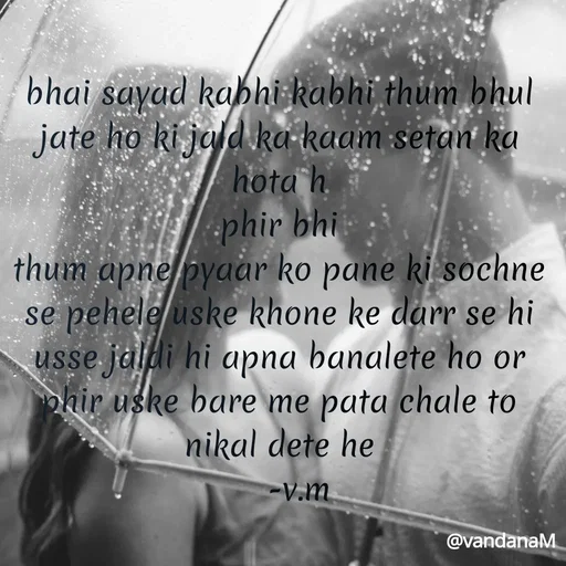 Quote by Vandana meena - bhai sayud kabhi kabhi thum bhul
jate ho ki jald ka kaam setan ka
hota h.
phir bhi
thum apne/byaar ko pane ki sochne
se pehele uske khone ke darr se hi
usse jäldi hi apna banalete ho or
phir uske bare me pata chale to
nikal dete he
-V.m
@vandanaM
 - Made using Quotes Creator App, Post Maker App