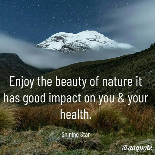 Quote by shining star - Enjoy the beauty of nature it has good impact on you & your health.

Shining Star - Made using Quotes Creator App, Post Maker App
