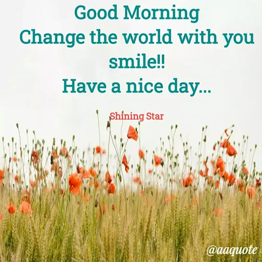 Quote by shining star - Good Morning
Change the world with you smile!!
Have a nice day...

Shining Star - Made using Quotes Creator App, Post Maker App