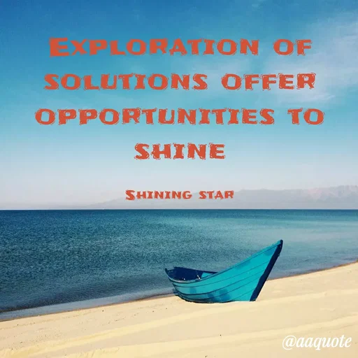 Quote by shining star - Exploration of solutions offer opportunities to shine

Shining star - Made using Quotes Creator App, Post Maker App